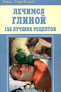 Книга Лечимся глиной. 155 лучших рецептов