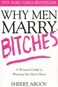 Книга Why Men Marry Bitches: A Woman's Guide to Winning Her Man's Heart