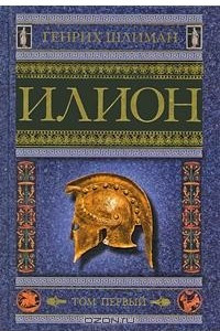 Книга Илион. Город и страна троянцев. Том 1