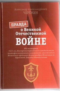 Книга Книга «Правда о Великой Отечественной войне. По истории 123-го Днепропетровского отдельного моторизованного понтонно-мостового Венского орденов Александра Невского и Красной Звезды батальона»