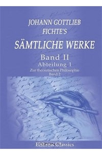 Книга Johann Gottlieb Fichte's sдmtliche Werke: Band II. Abteilung 1. Zur theoretischen Philosophie. Band 2