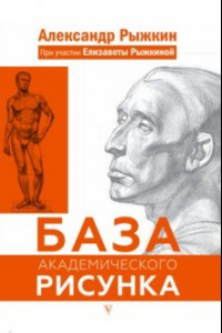 Книга База академического рисунка. Рисуем фигуру человека, голову и капитель