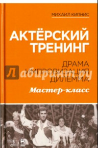 Книга Актёрский тренинг. Драма. Импровизация. Дилемма. Мастер-класс. Учебное пособие