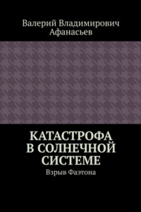 Книга Катастрофа в Солнечной системе. Взрыв Фаэтона