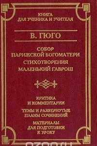 Книга В. Гюго. Собор Парижской Богоматери. Стихотворения. Маленький Гаврош. Критика и комментарии. Темы и развернутые планы сочинений. Материал для подготовки к уроку