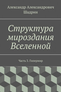 Книга Структура мироздания Вселенной. Часть 3. Гипермир