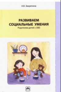 Книга Развиваем социальные умения. Родителям детей с ОВЗ. Учебно-практическое пособие