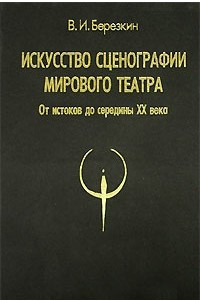 Книга Искусство сценографии мирового театра. В 2 книгах. Книга 1. От истоков до середины XX века