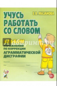 Книга Учусь работать со словом. Альбом упражнений по коррекции аграмматической дисграфии