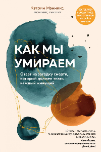 Книга Как мы умираем. Ответ на загадку смерти, который должен знать каждый живущий