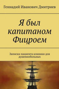 Книга Я был капитаном Фицроем. Записки пациента клиники для душевнобольных