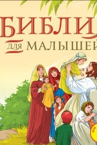 Книга Библия для малышей. Великие истории Священного писания Ветхого и Нового Заветов