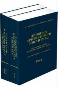 Книга Летопись Арктического института. От Севэкспедиции до ГНУРФ ААНИИ,1920-2020 гг. В 2-х томах