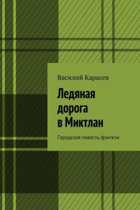 Книга Ледяная дорога в Миктлан. Городская повесть-фэнтези