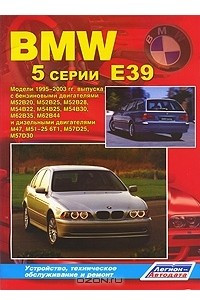 Книга BMW 5 серии (Е39). Модели 1995-2003 гг. выпуска с бензиновыми двигателями М52В20, М52В25, М52В28, М54В22, М54В25, М54В30, М62В35, М62В44 и дизельными двигателями М47, М51-25 6Т1, M57D25, M57D30. Устройство, техническое обслуживание и ремонт