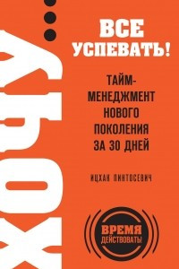 Книга ХОЧУ… все успевать! Тайм-менеджмент нового поколения за 30 дней