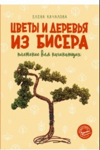 Книга Цветы и деревья из бисера. Плетение для начинающих