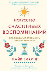 Книга Искусство счастливых воспоминаний. Как создать и запомнить лучшие моменты