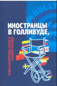 Книга Иностранцы в Голливуде, или Как выжить в эпоху глобального кино