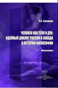 Книга Человек как тело и дух. Идейный диалог России и Запада в истории философии. Монография