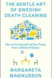 Книга The Gentle Art of Swedish Death Cleaning: How to Free Yourself and Your Family from a Lifetime of Clutter