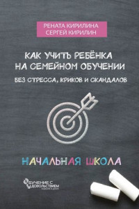 Книга Как учить ребенка на семейном обучении. Без стресса, криков и скандалов