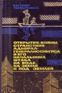 Книга Открытия, войны, странствия адмирал-генералиссимуса и его начальника штаба на воде, на земле и под землей