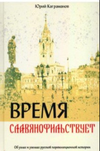 Книга Время славянофильствует. Об узлах и узелках русской пореволюционной истории