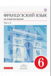 Книга Французский язык как второй иностранный. 6 класс. Учебник. В 2-х частях. Часть 2. Вертикаль. ФП