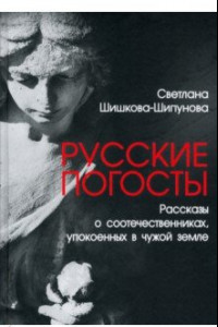 Книга Русские погосты. Рассказы о соотечественниках, упокоенных в чужой земле