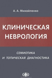 Книга Клиническая неврология. Семиотика и топическая диагностика