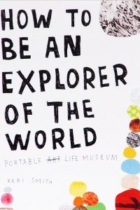 Книга How to Be an Explorer of the World: Portable Life Museum