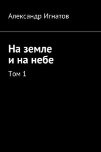 Книга На земле и на небе. Том 1