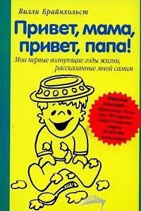 Книга Привет мама, привет папа! Мои первые волнующие годы жизни, рассказанные мной самим