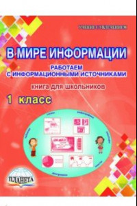 Книга В мире информации. 1 класс. Работаем с информационными источниками. Книга для школьников