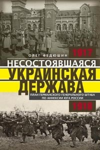 Книга Несостоявшаяся Украинская Держава. Планы германского Генерального штаба по аннексии Юга России