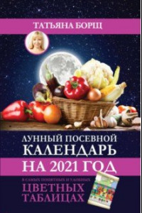 Книга Лунный посевной календарь на 2021 год в самых понятных и удобных цветных таблицах