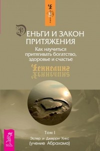 Книга Деньги и Закон Притяжения. Как научиться притягивать богатство, здоровье и счастье. Том I