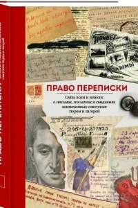 Книга Право переписки. Связь воли и неволи: о письмах, посылках и свиданиях заключенных советских тюрем и лагерей