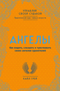 Книга Ангелы. Как видеть, слышать и чувствовать своих ангелов-хранителей