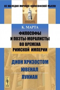 Книга Философы и поэты-моралисты во времена Римской империи. Дион Хризостом, Ювенал, Лукиан