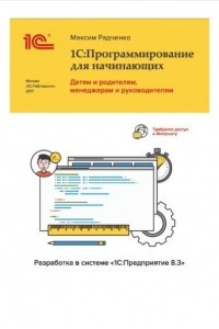 Книга 1С:Программирование для начинающих. Детям и родителям, менеджерам и руководителям. Разработка в системе 