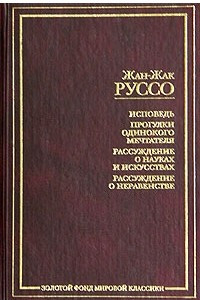 Книга Исповедь. Прогулки одинокого мечтателя. Рассуждение о науках и искусствах. Рассуждение о неравенстве