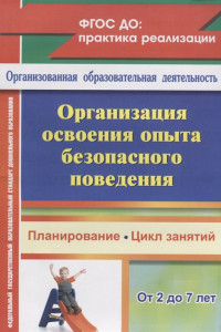 Книга Организация освоения опыта безопасного поведения с детьми 2-7 лет: планирование, цикл занятий