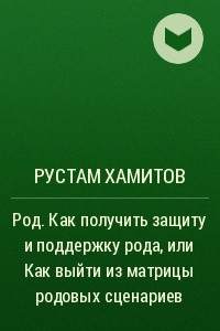 Книга Род. Как получить защиту и поддержку рода, или Как выйти из матрицы родовых сценариев