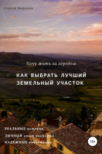 Книга Хочу жить за городом. Как выбрать лучший земельный участок