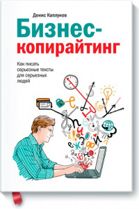 Книга Бизнес-копирайтинг. Как писать серьезные тексты для серьезных людей