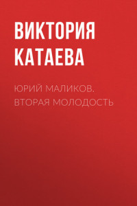 Книга ЮРИЙ МАЛИКОВ. ВТОРАЯ МОЛОДОСТЬ