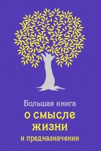 Книга Большая книга о смысле жизни и предназначении