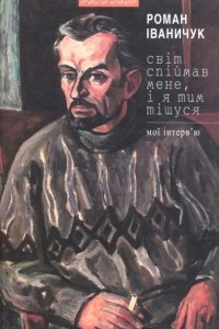 Книга Світ спіймав мене, і я тим тішуся: Мої інтерв'ю